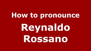 How to pronounce Reynaldo Rossano
