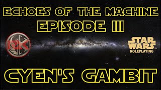 Episode III: Cyen&#39;s Gambit | Echoes Of The Machine | Star Wars
