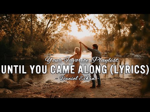 Until You Came Along   - Daniel Ethan - Lyrics (Official HD Video)