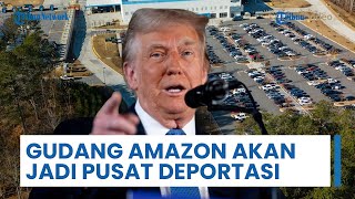 Rencana Baru Pemerintahan Trump: akan Jadikan Gudang Amazon sebagai Pusat Deportasi Besar-besaran