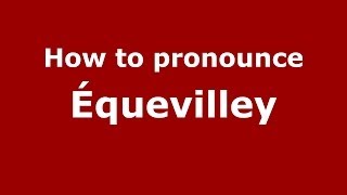 How to pronounce &eacute;quevilley