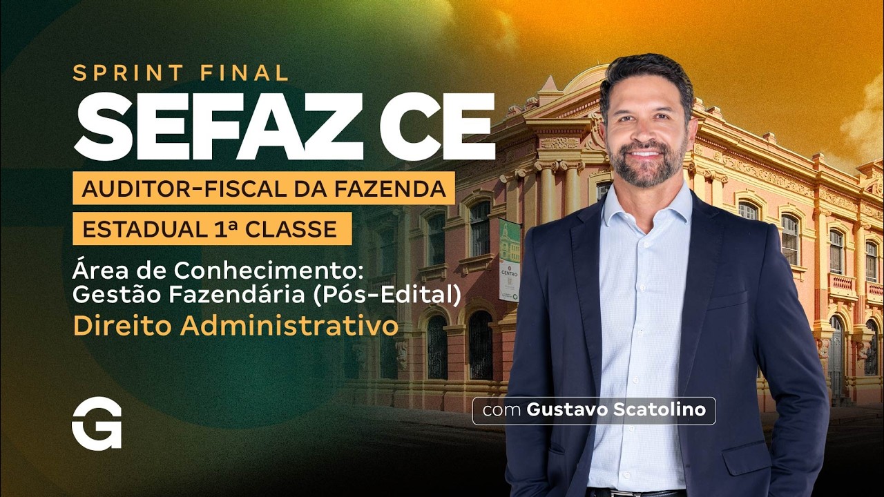 Sprint Final SEFAZ CE - Direito Administrativo com Gustavo Scatolino
