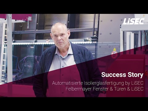 Success Story | Automated insulating glass production by LiSEC | Felbermayer Fenster & Türen & LiSEC