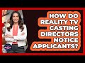 How Do Reality TV Casting Directors Notice Applicants
