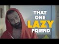 BYN : That One Lazy Friend