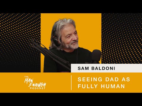 Sam Baldoni: Seeing Dad as Fully Human | The Man Enough Podcast