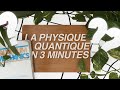 La Physique Quantique expliquée en 3 minutes