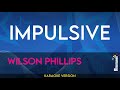 Impulsive - Wilson Phillips (KARAOKE)