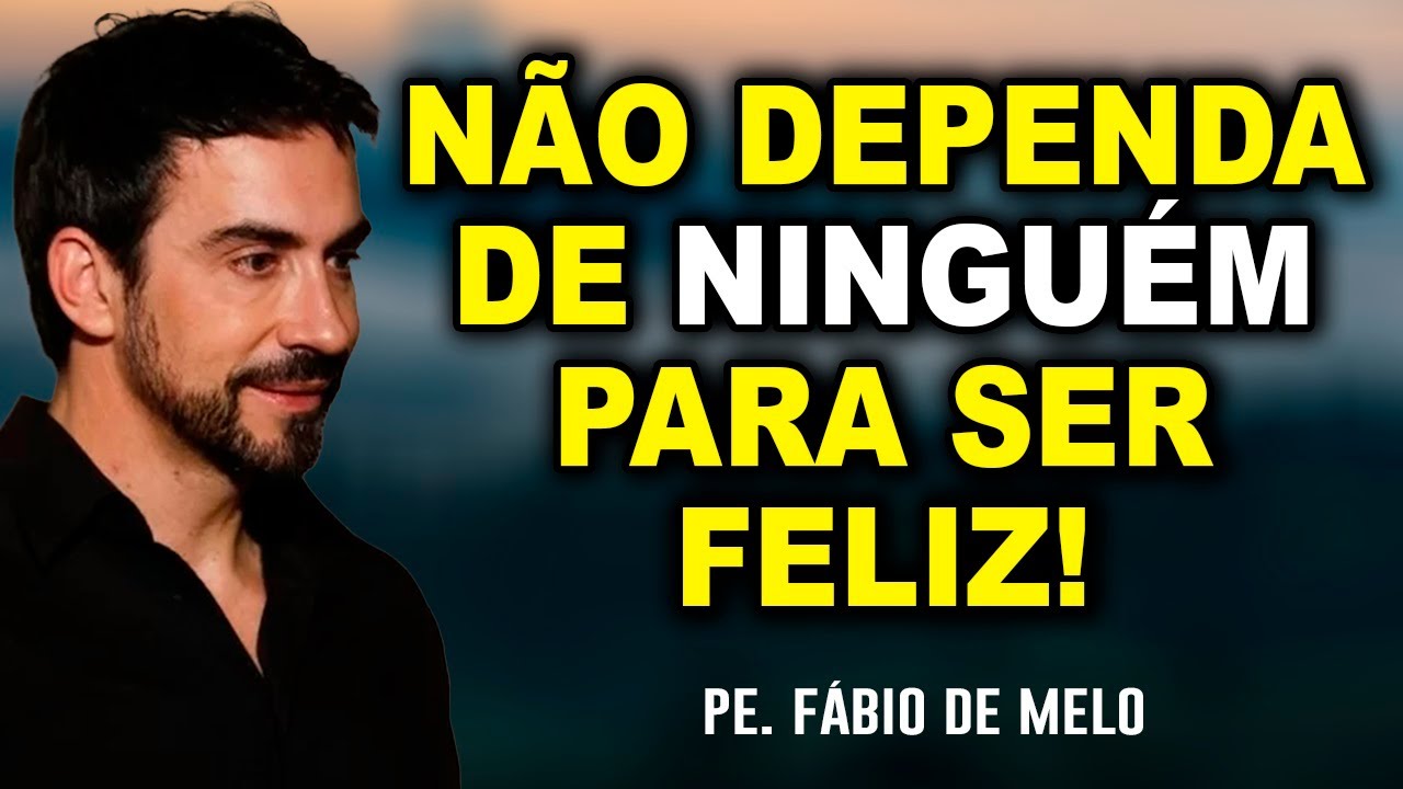 NÃO DEPENDA DE NINGUÉM PARA SER FELIZ! FORTE MENSAGEM - Padre Fabio de Melo