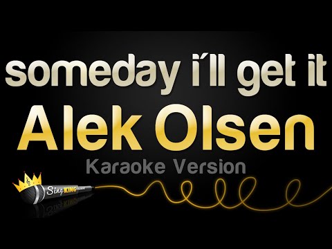 Alek Olsen - someday i'll get it (Karaoke Version)