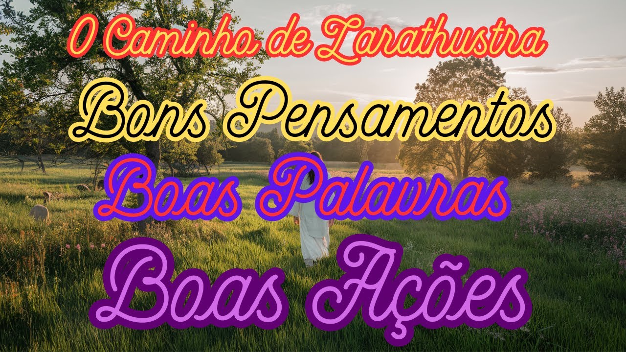 O Caminho de Zarathustra - Bons Pensamentos, Boas Palavras, Boas Ações