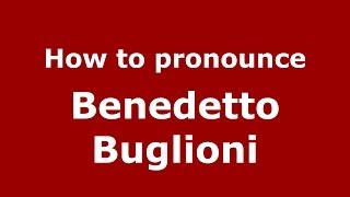 How to pronounce Benedetto Buglioni