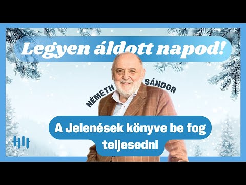 Németh Sándor: Tényleg most teljesedik be a Jelenések könyve? - Legyen áldott napod!
