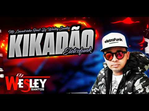 MC LEANDRINHO FEAT DJ WESLEY SANTOS - KIKADÃO - ELETROFUNK 2022