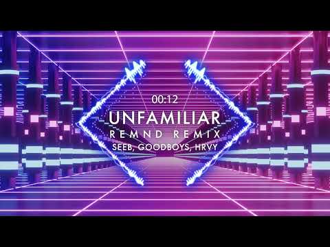 Unfamiliar (REMND Remix) - Seeb, Goodboys, HRVY