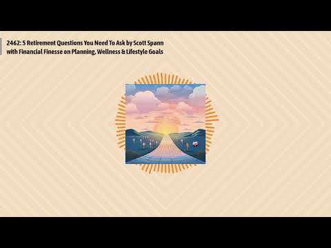2462: 5 Retirement Questions You Need To Ask by Scott Spann with Financial Finesse on Planning,...