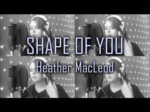 SHAPE OF YOU COVER by Heather MacLeod | Ed Sheeran