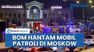 Moskow Mencekam, Bom Meledak Dekat Mobil Patroli Satu Anggota Polisi Dilaporkan Tewas di Tempat
