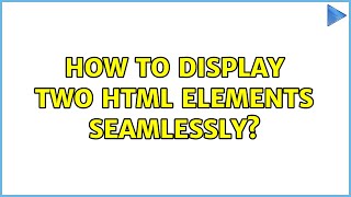 How to display two html elements seamlessly?