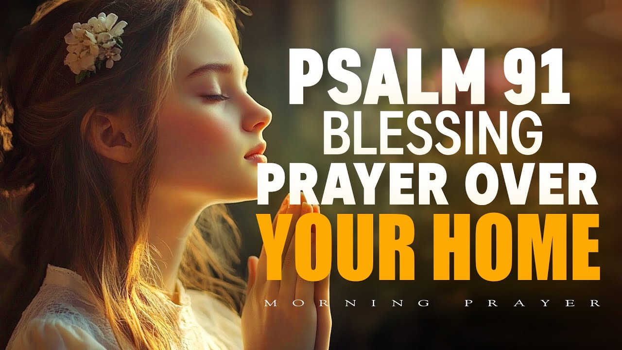 Psalm 91 Protection, Peace & Provision for Your Family | A Powerful Blessing Prayer Over Your Home