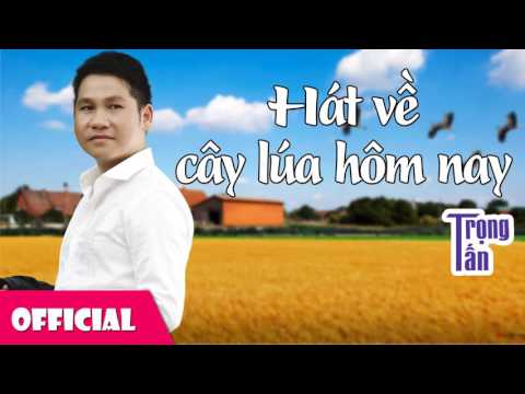 Hát Về Cây Lúa Hôm Nay - Trọng Tấn