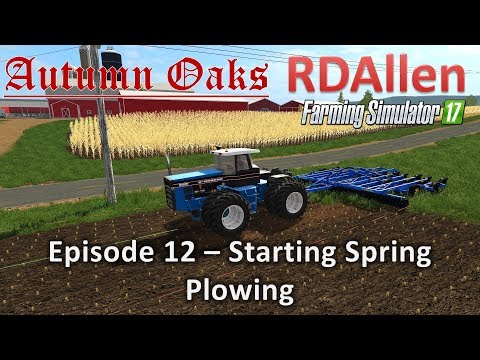 Farming Simulator 17 Autumn Oaks E12 - Starting Spring Plowing