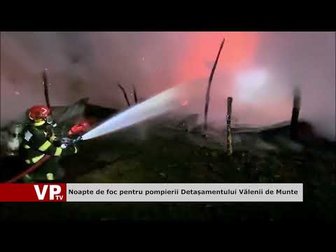 Noapte de foc pentru pompierii Detașamentului Vălenii de Munte