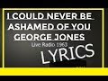 Darlin' I Could Never Be Ashamed of You ~ George Jones ~ LYRICS