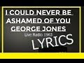 Darlin' I Could Never Be Ashamed of You ~ George Jones ~ LYRICS