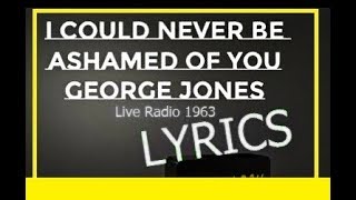 Darlin&#39; I Could Never Be Ashamed of You ~ George Jones ~ LYRICS