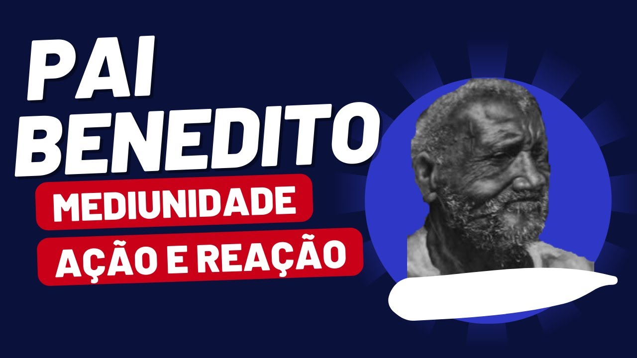 Pai Benedito - Mediunidade Ação e Reação.