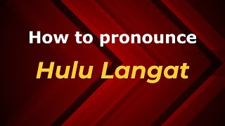 How to pronounce Hulu Langat