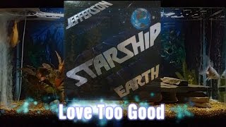 Love Too Good = Jefferson Starship = Earth