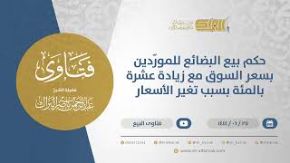 صورة حكم بيع البضائع للمورّدين بسعر السوق مع زيادة عشرة بالمئة بسبب تغير الأسعار  (11546)