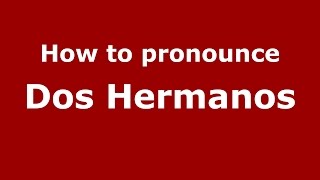 How to pronounce Dos Hermanos