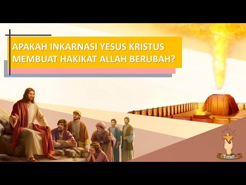 APAKAH INKARNASI YESUS KRISTUS MEMBUAT HAKIKAT ALLAH BERUBAH?