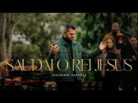 Guilherme Baptista - Saudai o Rei Jesus (Ao Vivo)