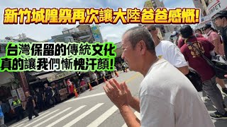 新竹城隍祭再次讓大陸爸爸感慨!台灣保留的傳統文化真的讓我們慚愧汗顏!