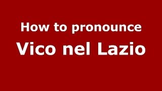 How to pronounce Vico Nel Lazio