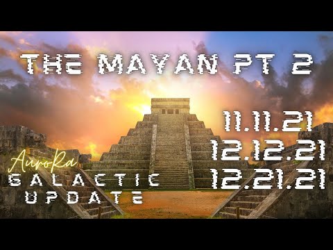 Galactic Update | The Mayan Pt 2 | 11.11.21 | 12.12.21 | 12.21.21
