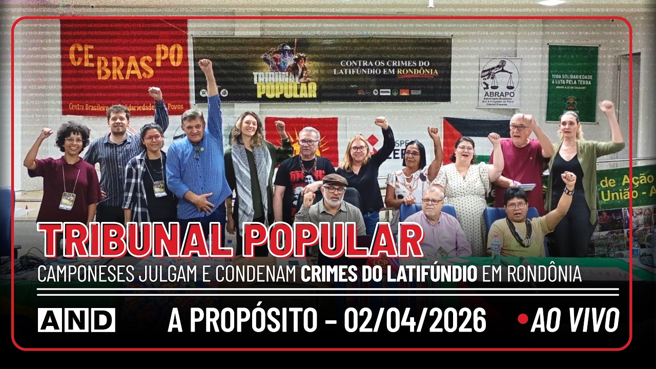 PLANTÃO IRÃ / TRIBUNAL POPULAR julga e condena CRIMES DO LATIFÚNDIO em Rondônia – A PROPÓSITO #358