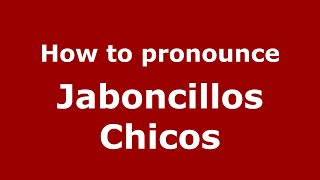 How to pronounce Jaboncillos Chicos
