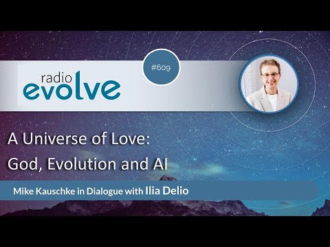 #609 Radio evolve: A Universe of Love: God, Evolution and AI – with Ilia Delio