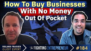 How To Buy Businesses With No Money Out Of Pocket! - Feat...Roland Frasier