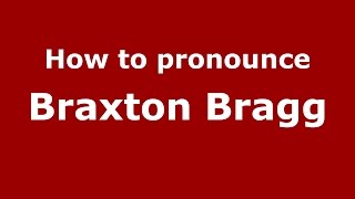 How to pronounce Braxton Bragg