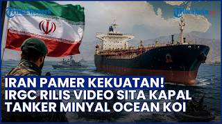 Ketegangan Timur Tengah Pecah Lagi! Iran Pamer Kekuatan Sita Kapal Tanker Ocean Koi
