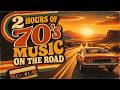 70 S MUSIC ON THE ROAD 2 Hours Of Classic 70s Hits