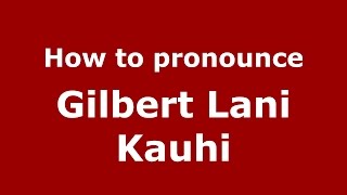 How to pronounce Gilbert Lani Kauhi