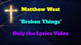 Matthew West &quot;BROKEN THINGS&quot; -  Only the Lyrics Video