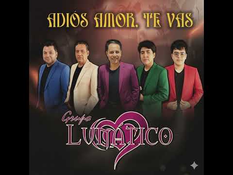 GRUPO LUNATICO - ADIOS AMOR TE VAS